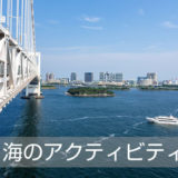 東京の”海のアクティビティー”を楽しもう！